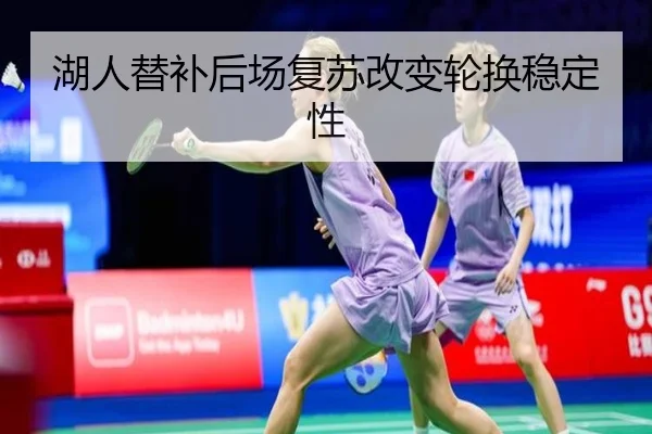 湖人替补后场复苏改变轮换稳定性