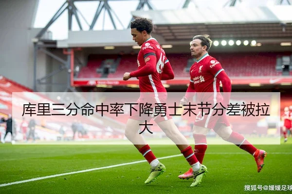 库里三分命中率下降勇士末节分差被拉大
